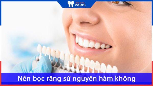 Có nên bọc răng sứ nguyên hàm không? Giá bao nhiêu tiền?