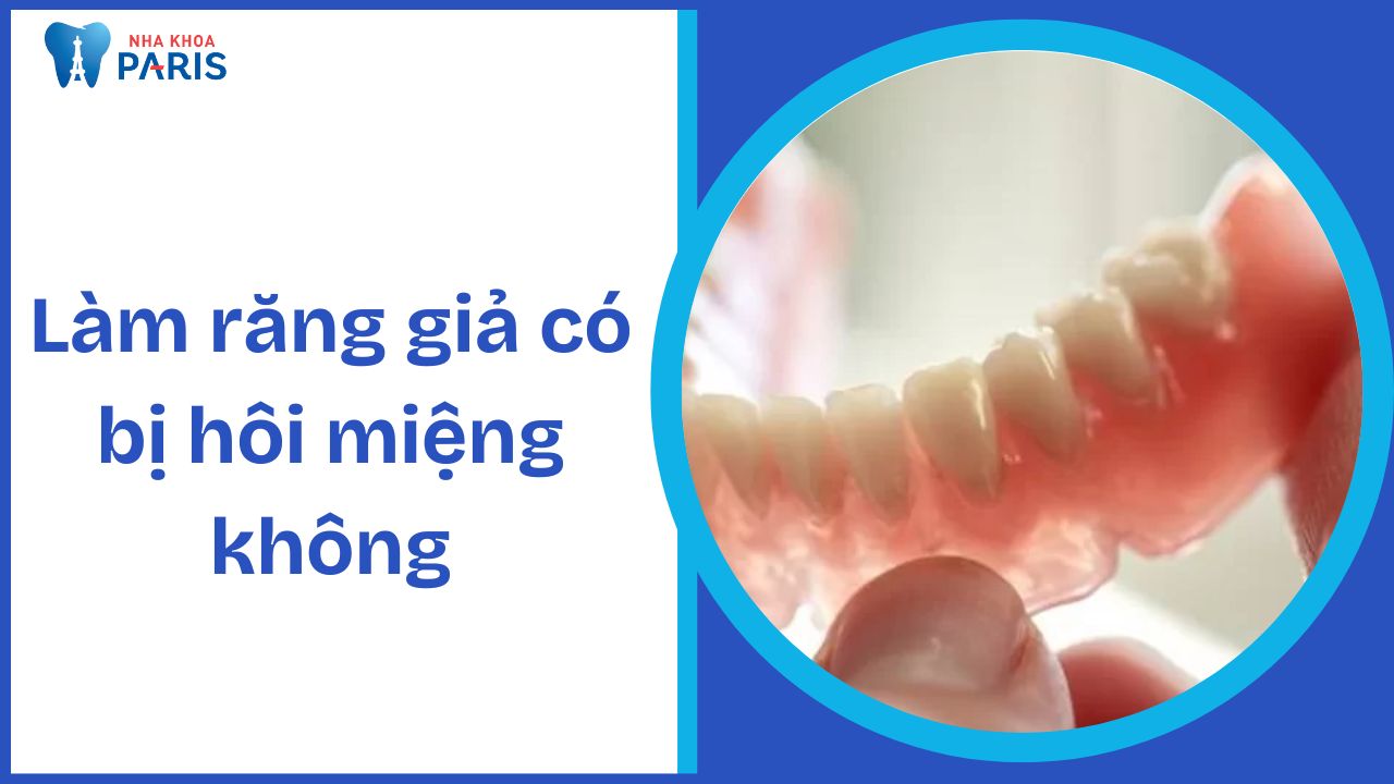 Làm răng giả có bị hôi miệng không? Các biện pháp phòng ngừa