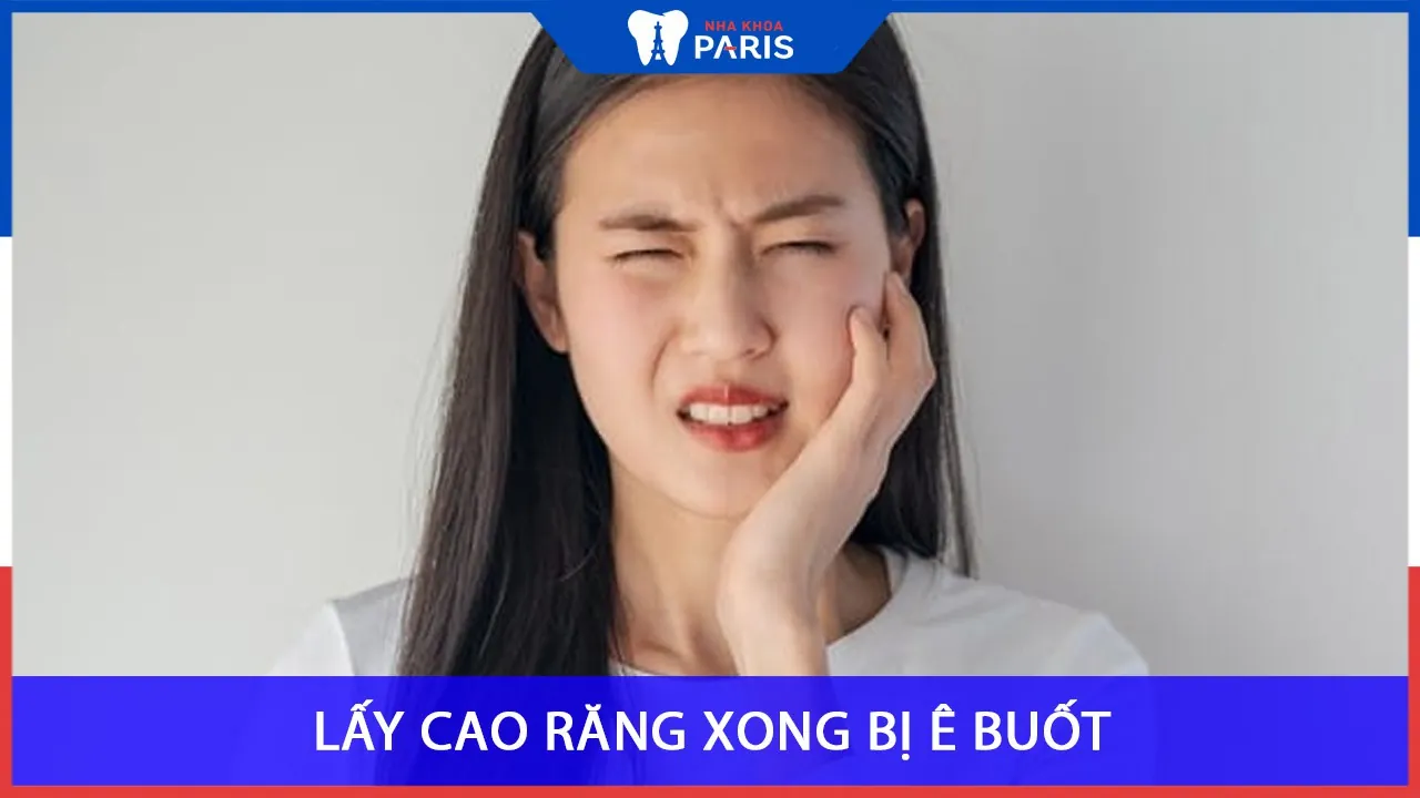 Lấy cao răng xong có bị ê buốt không? nguyên nhân và cách khắc phục triệt để